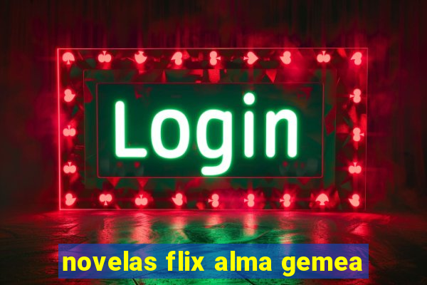 novelas flix alma gemea